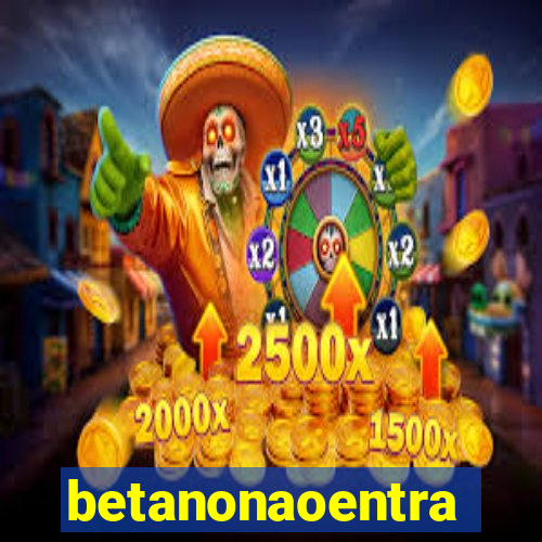 betanonaoentra