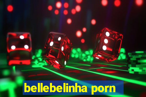 bellebelinha porn