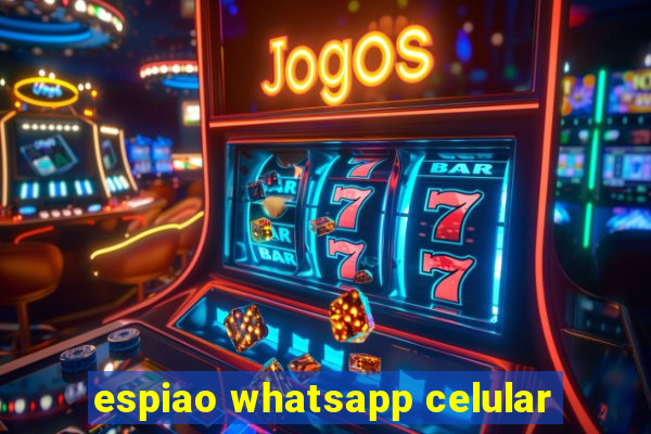 espiao whatsapp celular