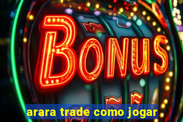 arara trade como jogar