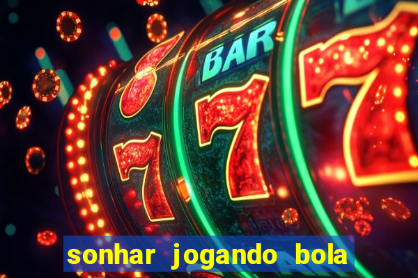 sonhar jogando bola e fazendo gol