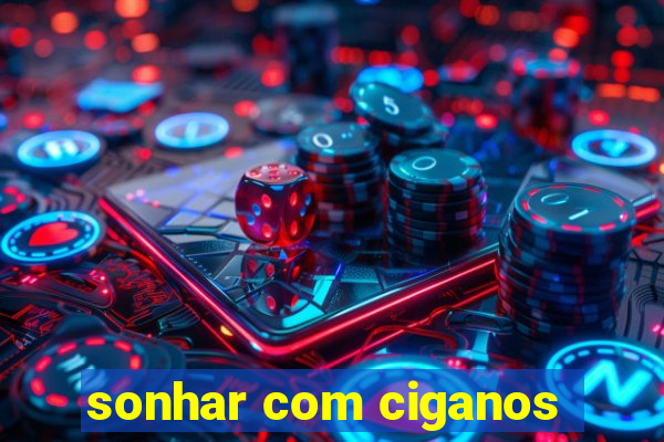 sonhar com ciganos