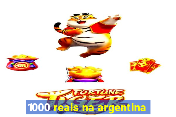 1000 reais na argentina