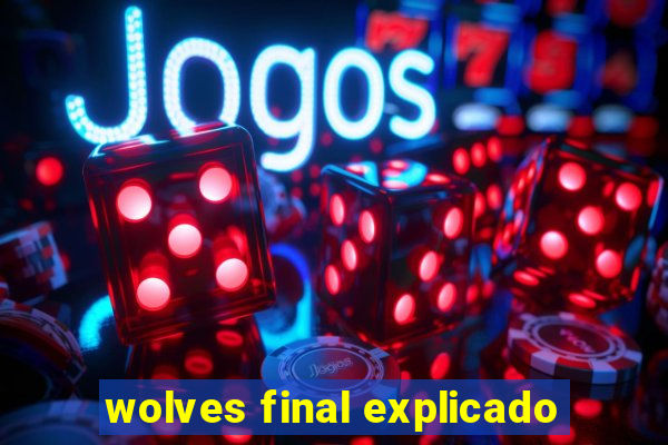 wolves final explicado