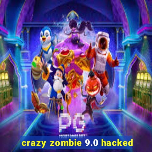 crazy zombie 9.0 hacked