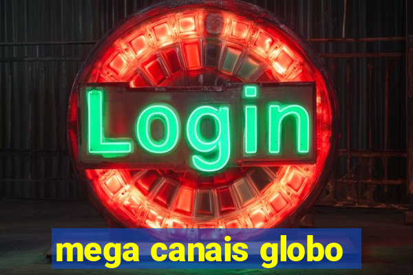 mega canais globo