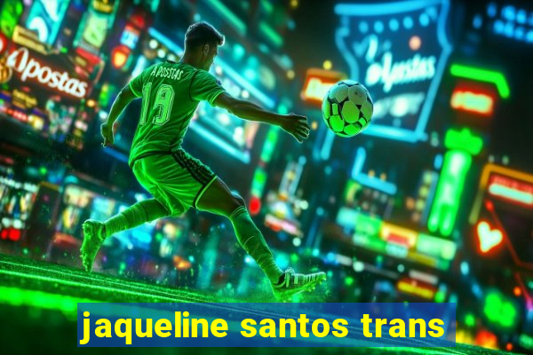 jaqueline santos trans