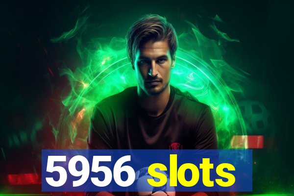 5956 slots