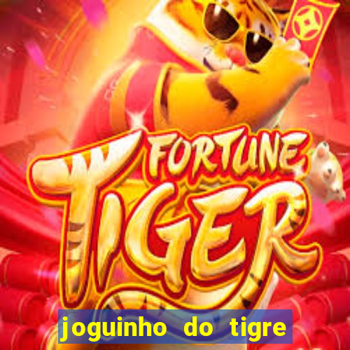 joguinho do tigre para ganhar dinheiro