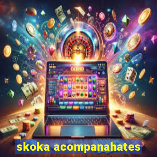 skoka acompanahates