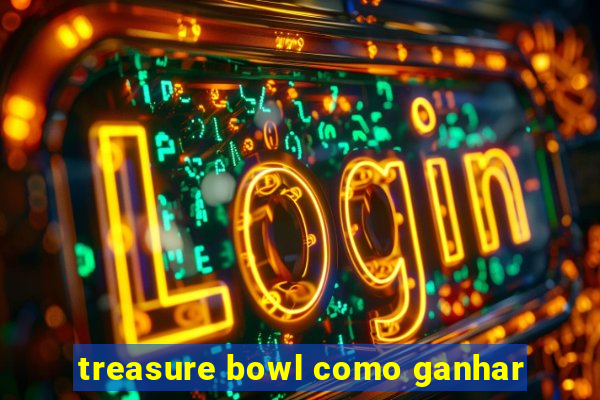 treasure bowl como ganhar