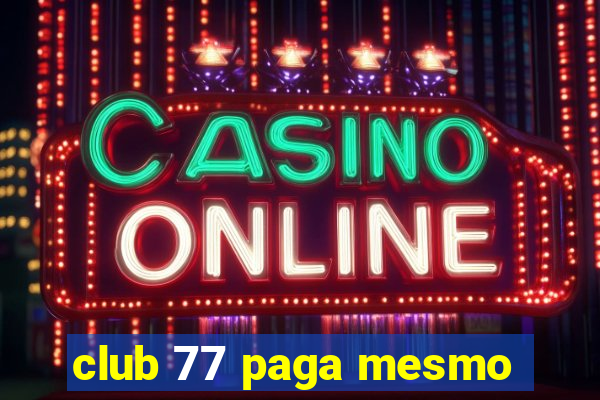 club 77 paga mesmo