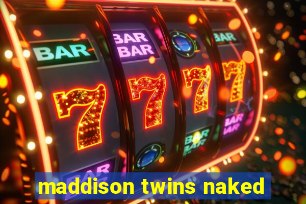 maddison twins naked