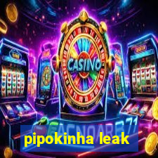 pipokinha leak