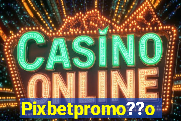 Pixbetpromo??o