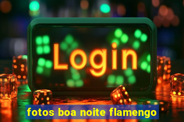 fotos boa noite flamengo