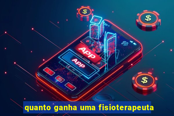 quanto ganha uma fisioterapeuta