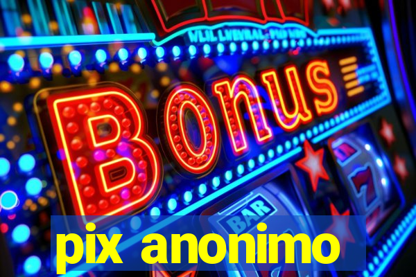 pix anonimo