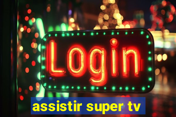 assistir super tv