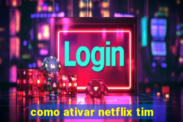 como ativar netflix tim