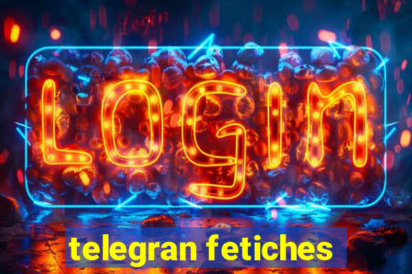 telegran fetiches