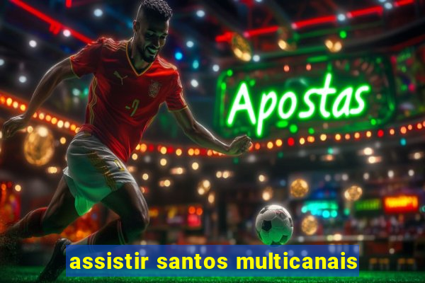 assistir santos multicanais