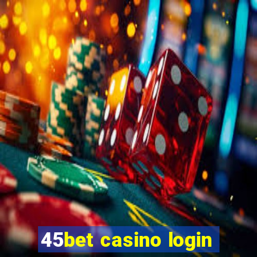 45bet casino login