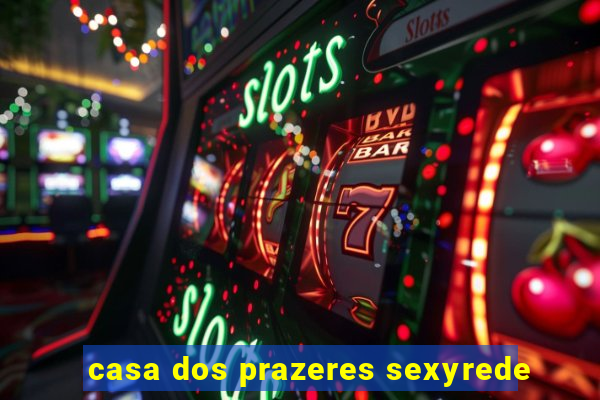 casa dos prazeres sexyrede