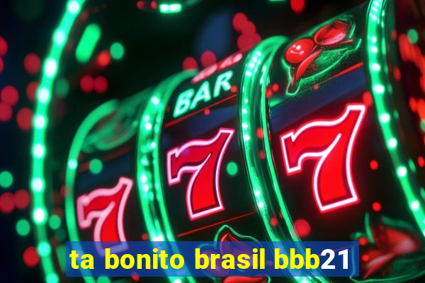 ta bonito brasil bbb21