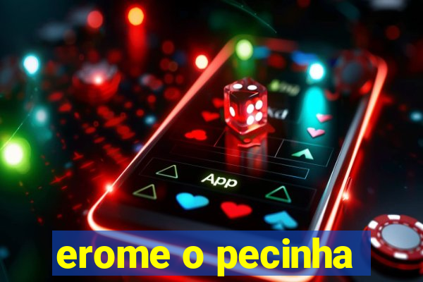 erome o pecinha