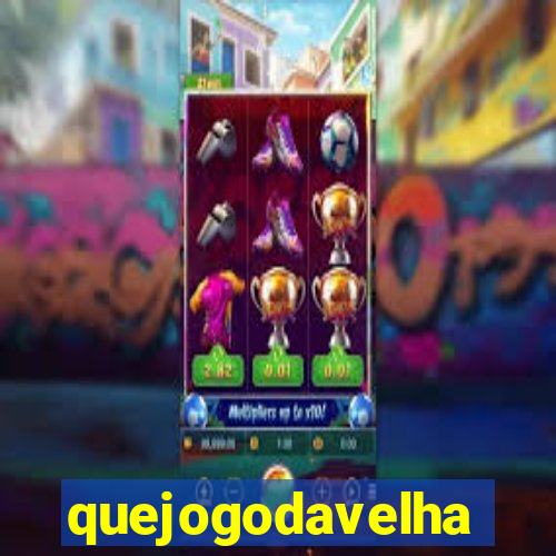 quejogodavelha