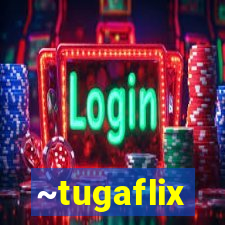 ~tugaflix